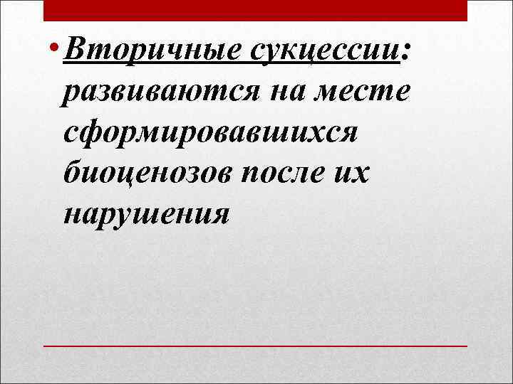  • Вторичные сукцессии: развиваются на месте сформировавшихся биоценозов после их нарушения 