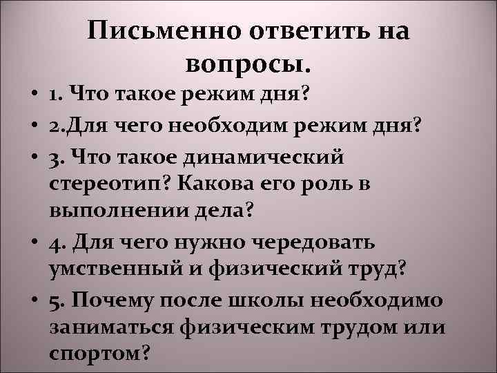 Письменно ответить на вопросы. • 1. Что такое режим дня? • 2. Для чего
