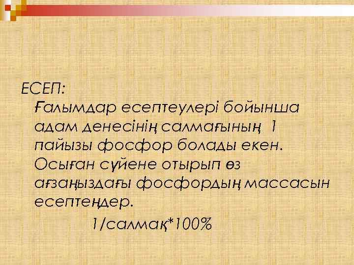ЕСЕП: Ғалымдар есептеулері бойынша адам денесінің салмағының 1 пайызы фосфор болады екен. Осыған сүйене