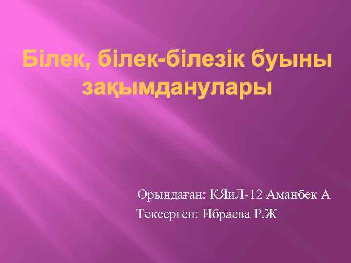 Білек, білек-білезік буыны зақымданулары Орындаған: КЯи. Л-12 Аманбек А Тексерген: Ибраева Р. Ж 