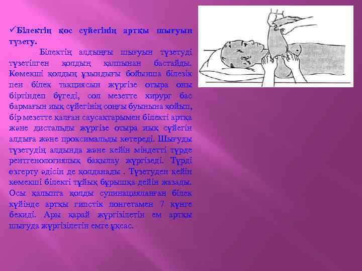 üБілектің қос сүйегінің артқы шығуын түзету. Білектің алдыңғы шығуын түзетуді түзетілген қолдың қалпынан бастайды.