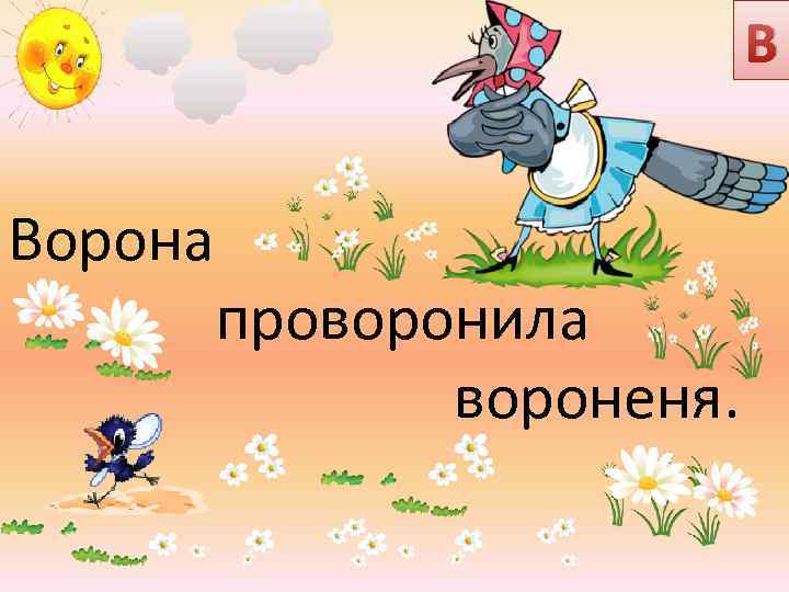 В Ворона проворонила вороненя. 