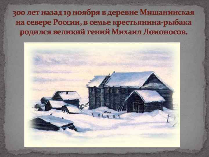 300 лет назад 19 ноября в деревне Мишанинская на севере России, в семье крестьянина-рыбака