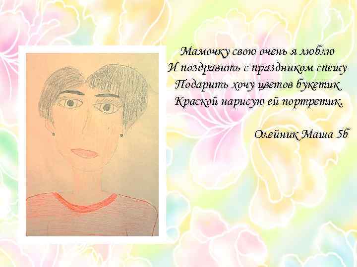 Мамочку свою очень я люблю И поздравить с праздником спешу Подарить хочу цветов букетик