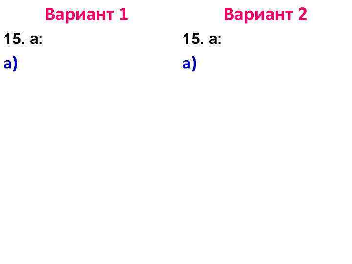 Вариант 1 Вариант 2 15. а: а) а) 