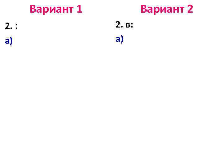 Вариант 1 2. : а) Вариант 2 2. в: а) 