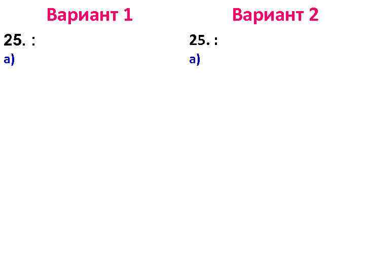 Вариант 1 Вариант 2 25. : а) а) 