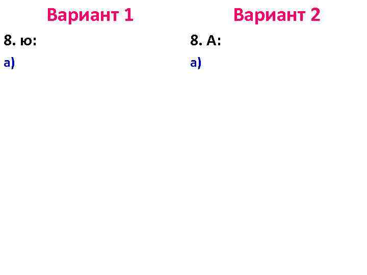 Вариант 1 Вариант 2 8. ю: 8. А: а) а) 