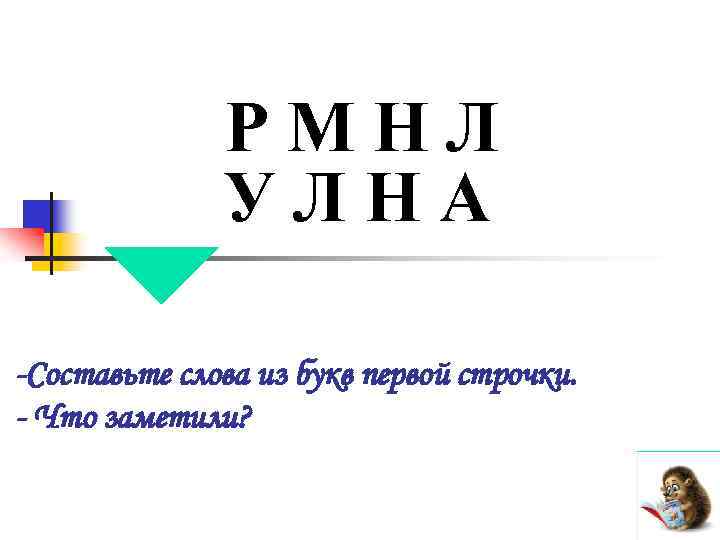 РМНЛ УЛНА -Составьте слова из букв первой строчки. - Что заметили? 