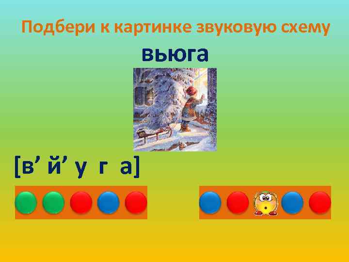 Подбери к картинке звуковую схему вьюга [в’ й’ у г а] 
