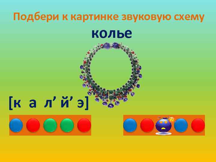 Подбери к картинке звуковую схему колье [к а л’ й’ э] 