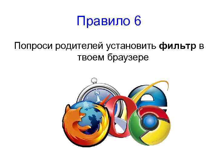 Правило 6 Попроси родителей установить фильтр в твоем браузере 