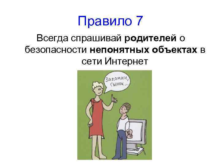 Правило 7 Всегда спрашивай родителей о безопасности непонятных объектах в сети Интернет 