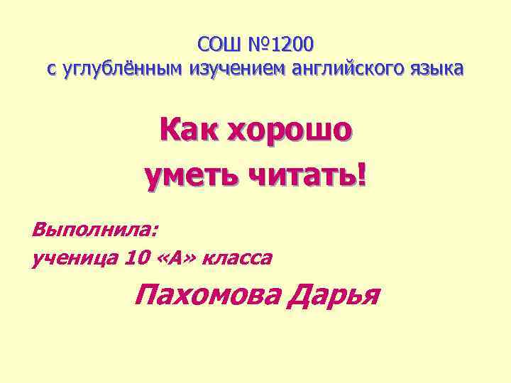 СОШ № 1200 с углублённым изучением английского языка Как хорошо уметь читать! Выполнила: ученица