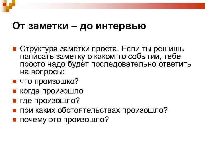От заметки – до интервью Структура заметки проста. Если ты решишь написать заметку о