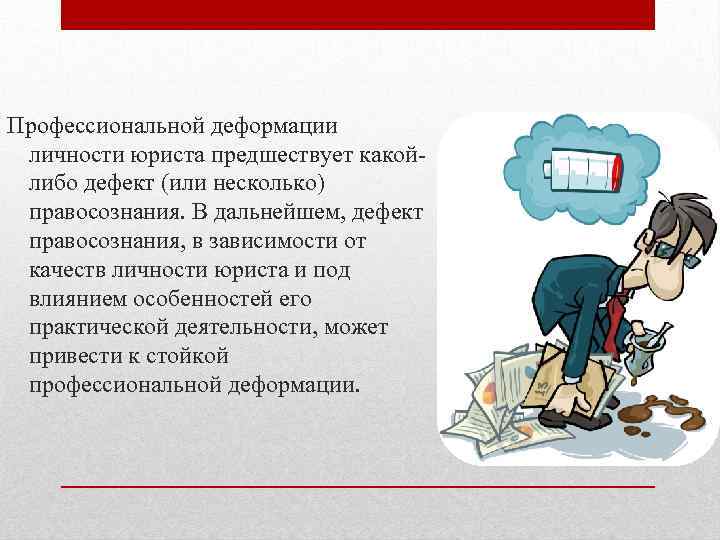 Профессиональной деформации личности юриста предшествует какойлибо дефект (или несколько) правосознания. В дальнейшем, дефект правосознания,