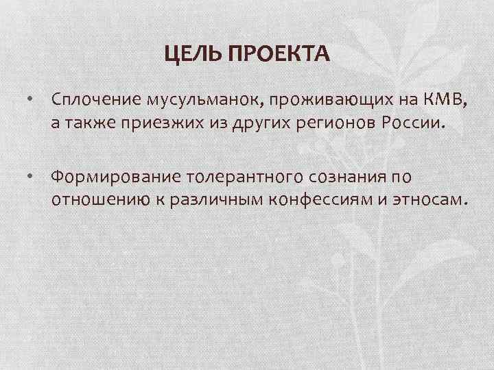 ЦЕЛЬ ПРОЕКТА • Сплочение мусульманок, проживающих на КМВ, а также приезжих из других регионов