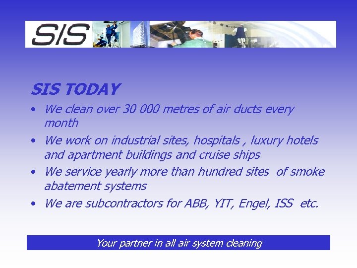 SIS TODAY • We clean over 30 000 metres of air ducts every month