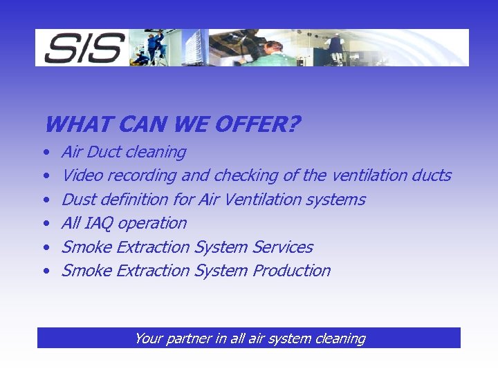 WHAT CAN WE OFFER? • • • Air Duct cleaning Video recording and checking