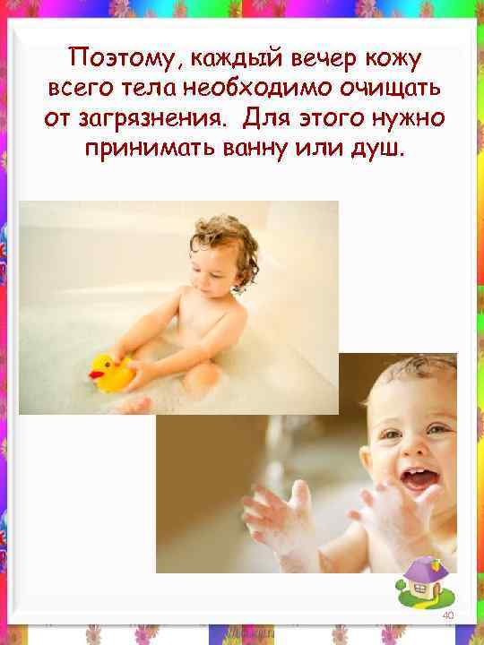 Поэтому, каждый вечер кожу всего тела необходимо очищать от загрязнения. Для этого нужно принимать