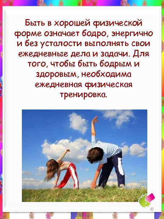 Быть в хорошей физической форме означает бодро, энергично и без усталости выполнять свои ежедневные