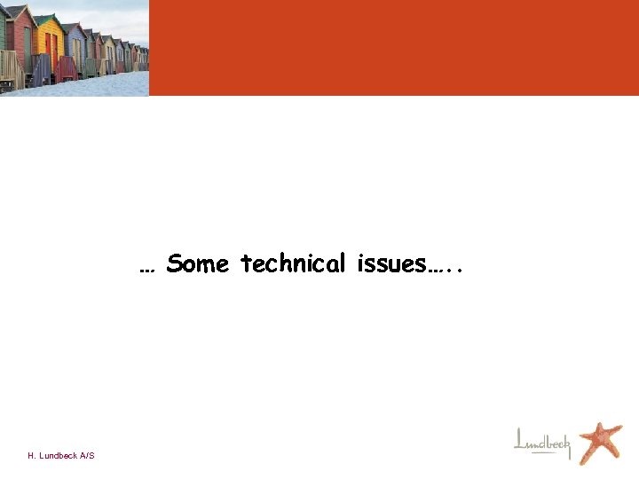 … Some technical issues…. . H. Lundbeck A/S 