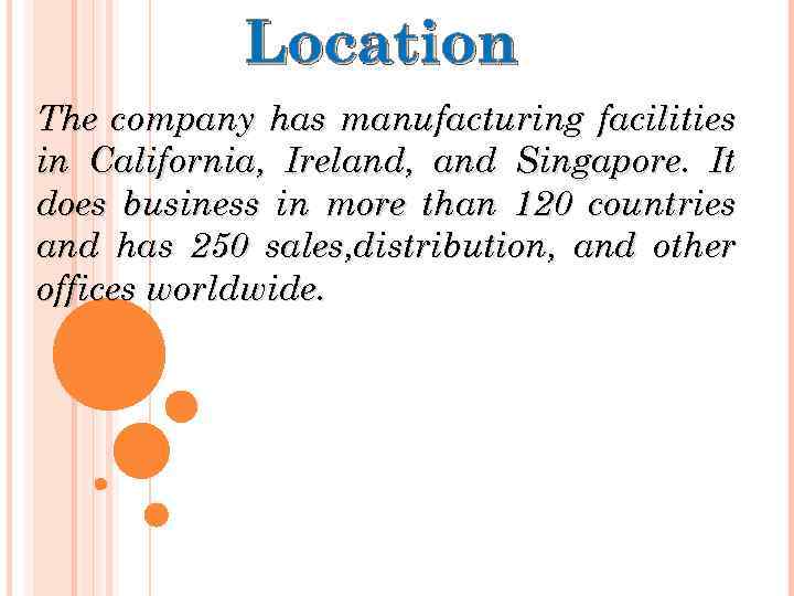 Location The company has manufacturing facilities in California, Ireland, and Singapore. It does business