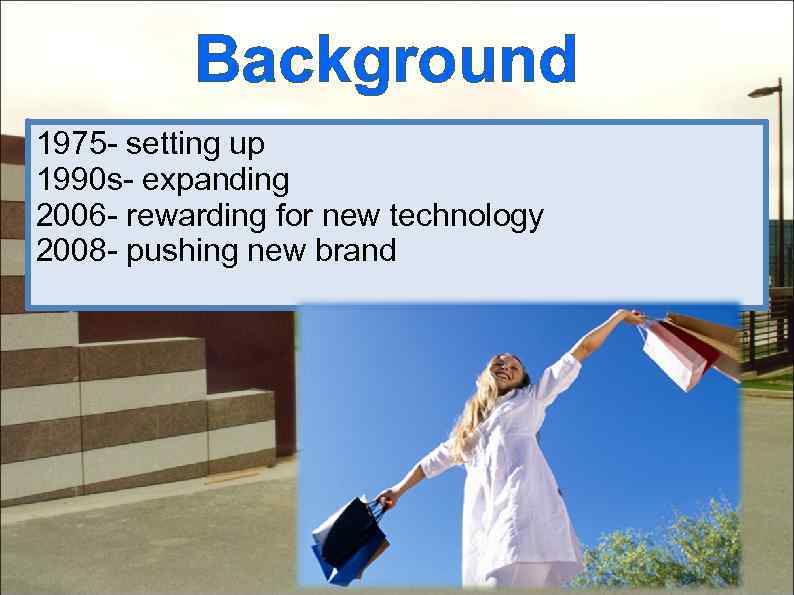 Background 1975 - setting up 1990 s- expanding 2006 - rewarding for new technology