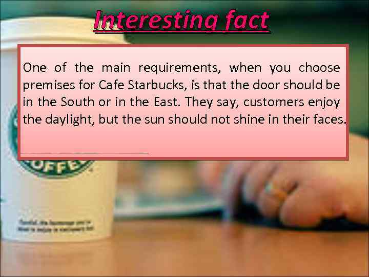 Interesting fact One of the main requirements, when you choose premises for Cafe Starbucks,