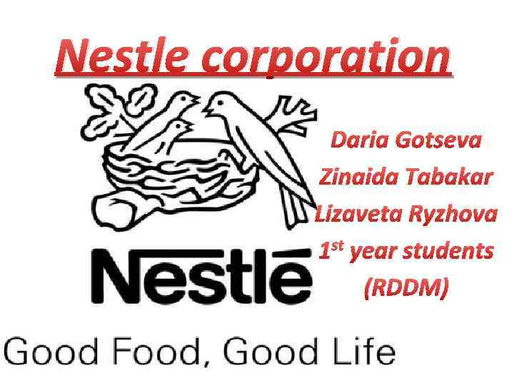 Nestle corporation Daria Gotseva Zinaida Tabakar Lizaveta Ryzhova 1 st year students (RDDM) 