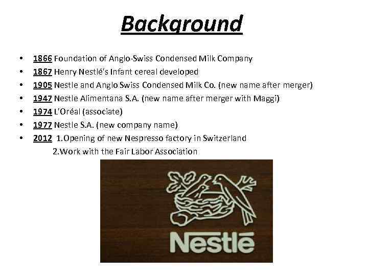Background • • 1866 Foundation of Anglo-Swiss Condensed Milk Company 1867 Henry Nestlé's Infant