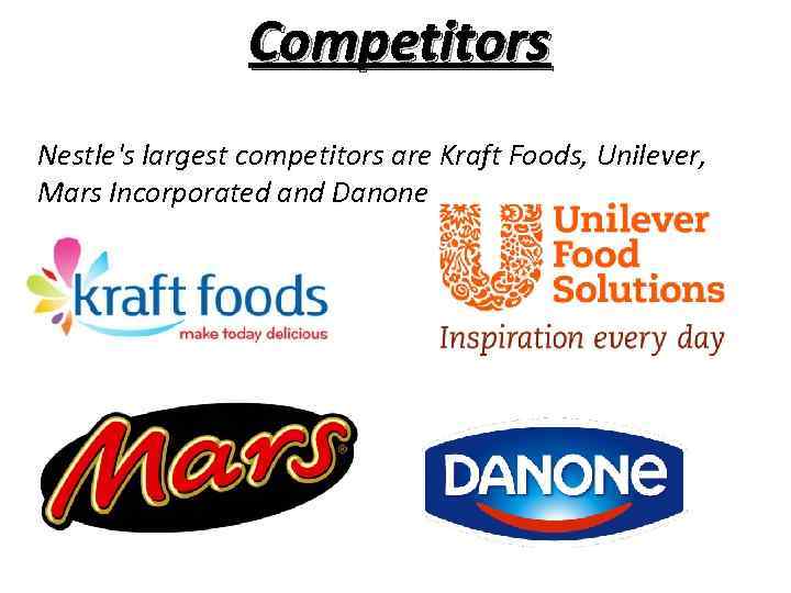 Competitors Nestle's largest competitors are Kraft Foods, Unilever, Mars Incorporated and Danone. 