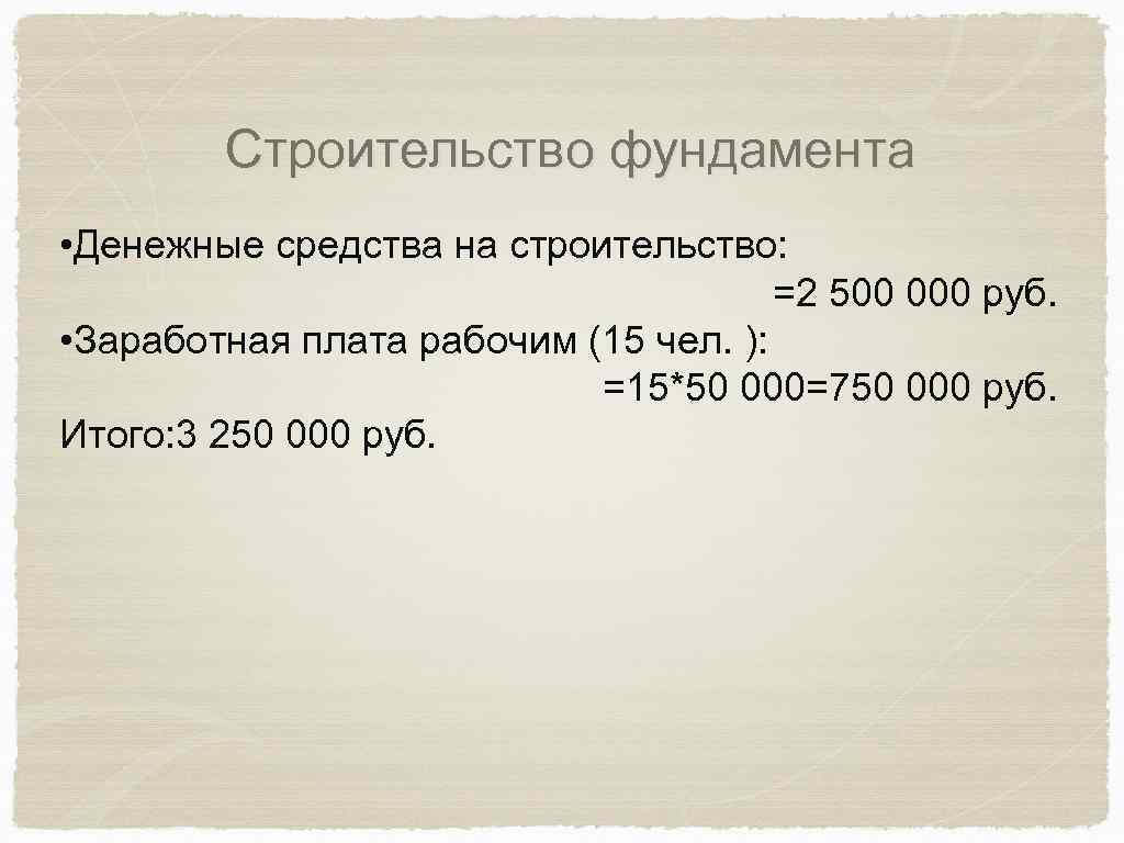 Строительство фундамента • Денежные средства на строительство: =2 500 000 руб. • Заработная плата