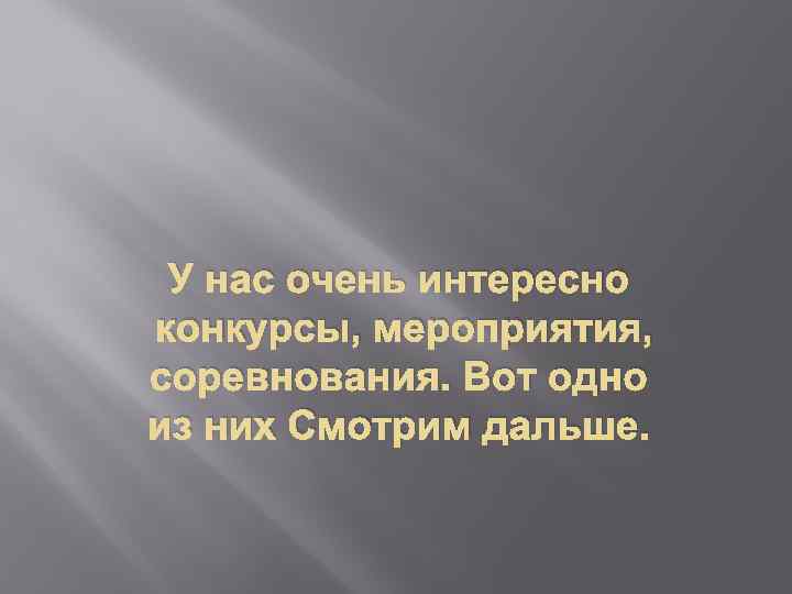 У нас очень интересно конкурсы, мероприятия, соревнования. Вот одно из них Смотрим дальше. 