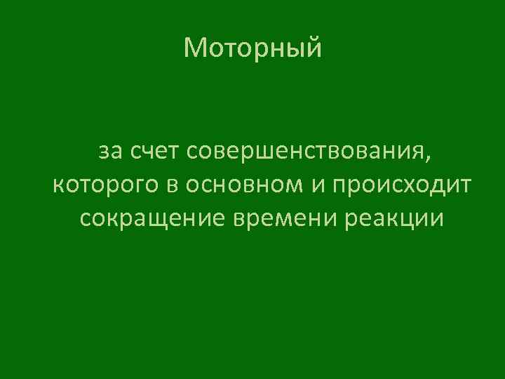 Моторный за счет совершенствования, которого в основном и происходит сокращение времени реакции 