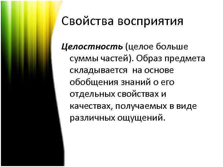 Свойства восприятия Целостность (целое больше суммы частей). Образ предмета складывается на основе обобщения знаний