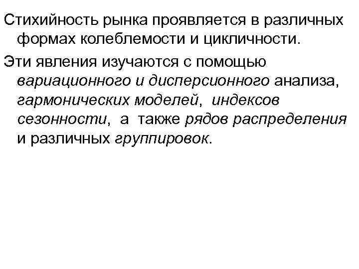 Стихийность рынка проявляется в различных формах колеблемости и цикличности. Эти явления изучаются с помощью