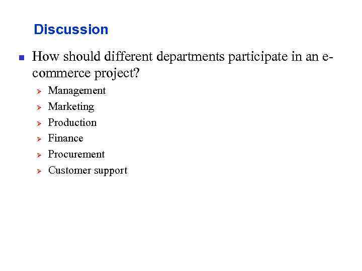 Discussion n How should different departments participate in an ecommerce project? Ø Ø Ø