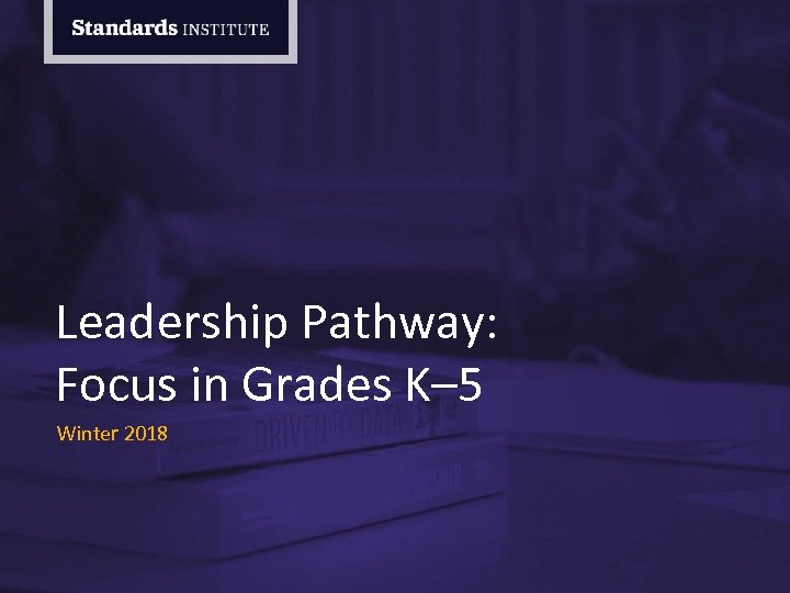 Leadership Pathway: Focus in Grades K– 5 Winter 2018 