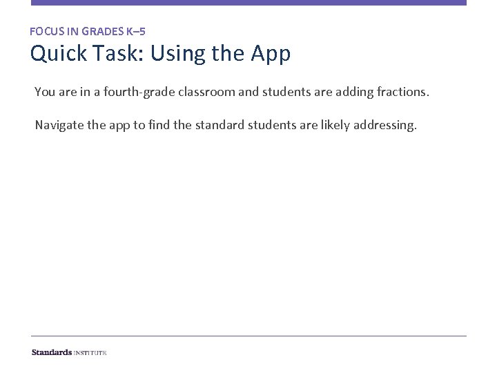 FOCUS IN GRADES K– 5 Quick Task: Using the App You are in a
