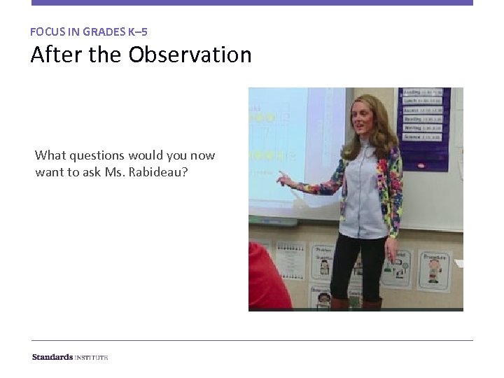 FOCUS IN GRADES K– 5 After the Observation What questions would you now want