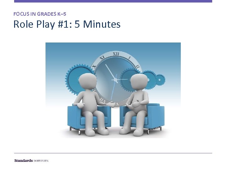 FOCUS IN GRADES K– 5 Role Play #1: 5 Minutes 