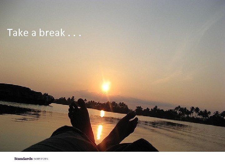 Take a break. . . 