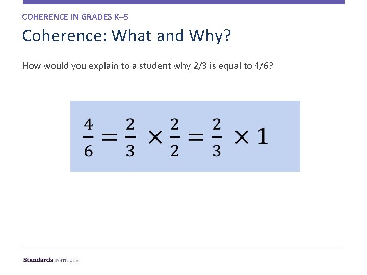 COHERENCE IN GRADES K– 5 Coherence: What and Why? How would you explain to