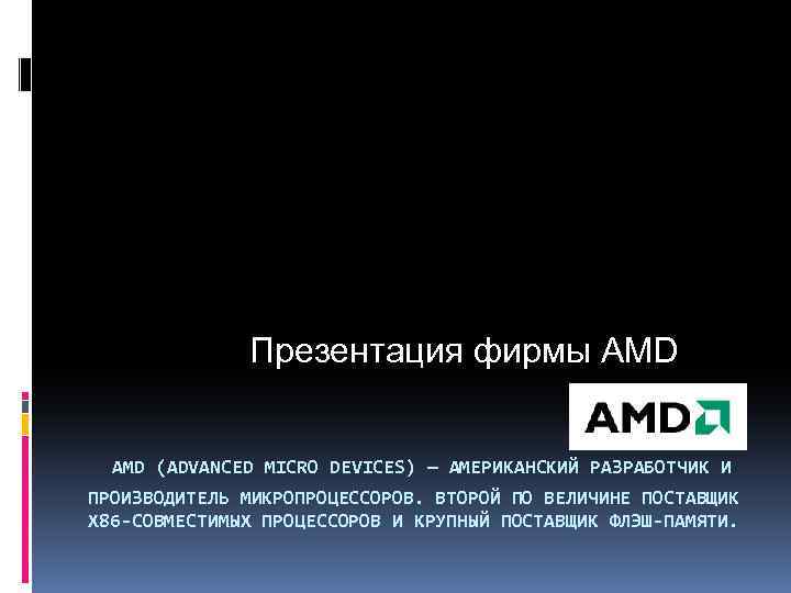  Презентация фирмы AMD (ADVANCED MICRO DEVICES) — АМЕРИКАНСКИЙ РАЗРАБОТЧИК И ПРОИЗВОДИТЕЛЬ МИКРОПРОЦЕССОРОВ. ВТОРОЙ