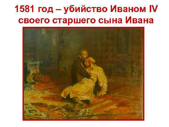 1581 год – убийство Иваном IV своего старшего сына Ивана 