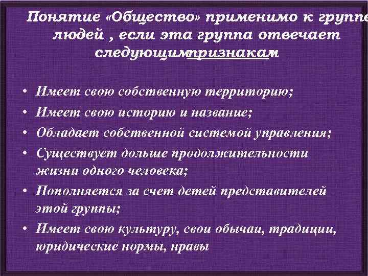 Понятие «Общество» применимо к группе людей , если эта группа отвечает следующимпризнакам : •