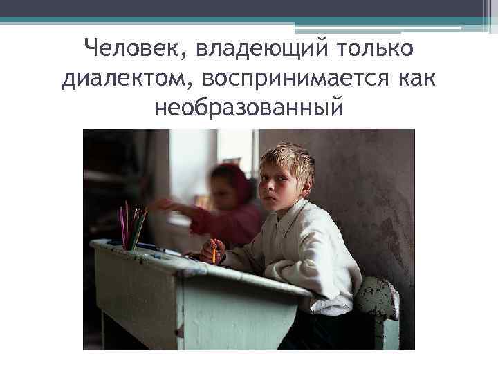 Человек, владеющий только диалектом, воспринимается как необразованный 