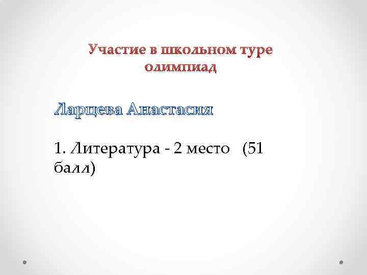 Участие в школьном туре олимпиад Ларцева Анастасия 1. Литература - 2 место (51 балл)