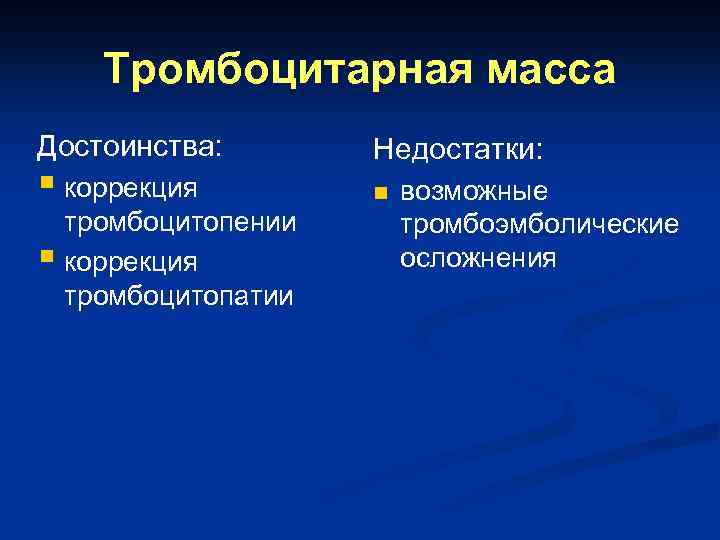 Тромбоцитарная масса Достоинства: § коррекция тромбоцитопении § коррекция тромбоцитопатии Недостатки: n возможные тромбоэмболические осложнения